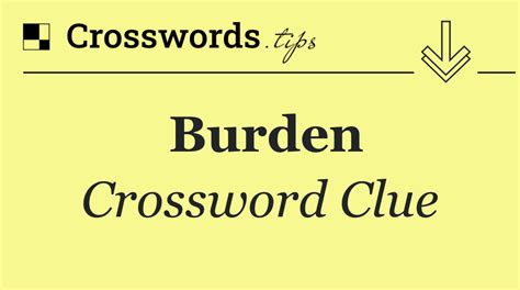 burden or weight crossword clue|burden crossword clue dan word.